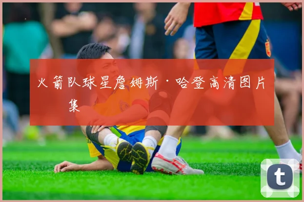 火箭队球星詹姆斯·哈登高清图片合集